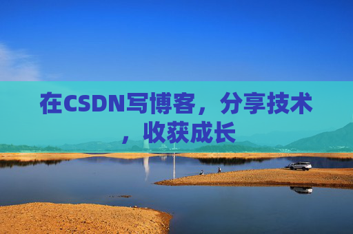在CSDN写博客，分享技术，收获成长